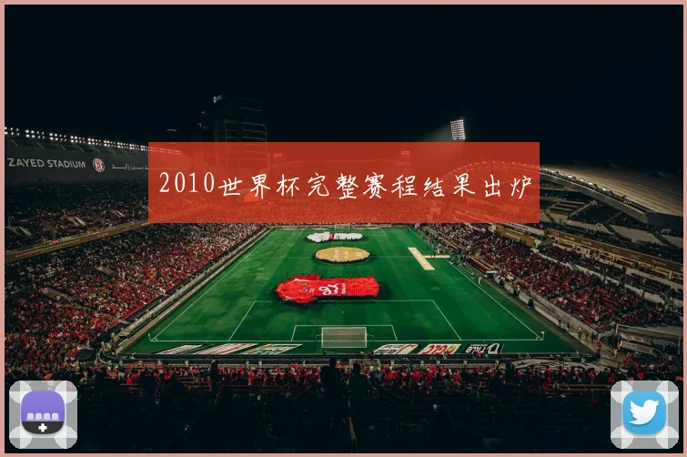 2010世界杯完整赛程结果出炉