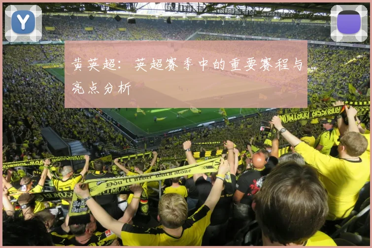 黄英超：英超赛季中的重要赛程与亮点分析